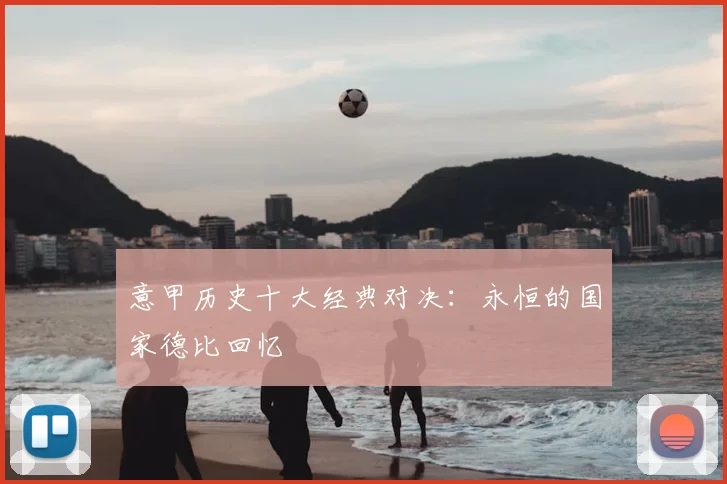 意甲历史十大经典对决:永恒的国家德比回忆