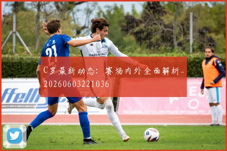 C罗最新动态:赛场内外全面解析_20260603221036