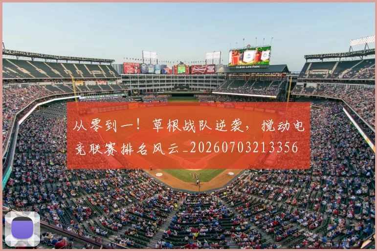 从零到一！草根战队逆袭，搅动电竞联赛排名风云_20260703213356