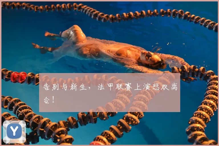 告别与新生，法甲联赛上演悲欢离合！