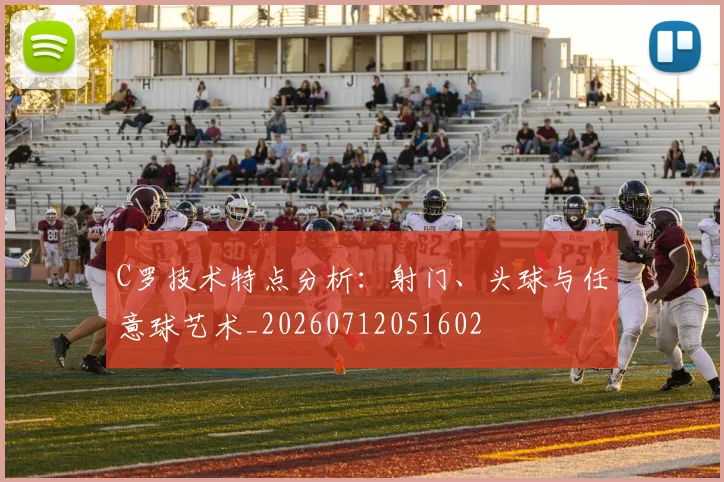 C罗技术特点分析:射门、头球与任意球艺术_20260712051602
