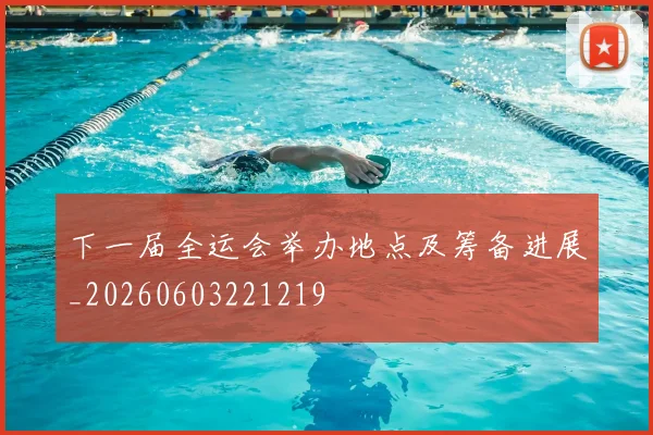 下一届全运会举办地点及筹备进展_20260603221219
